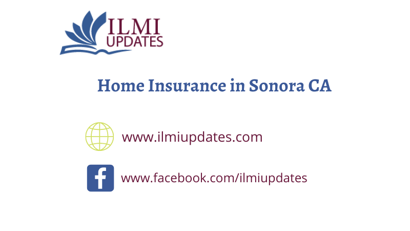 Home Insurance in Sonora, CA: Protecting Your Property and Peace of Mind