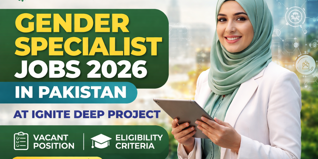 Gender Specialist Jobs 2026 Pakistan at IGNITE DEEP Project – Apply Online, Eligibility & Full Details