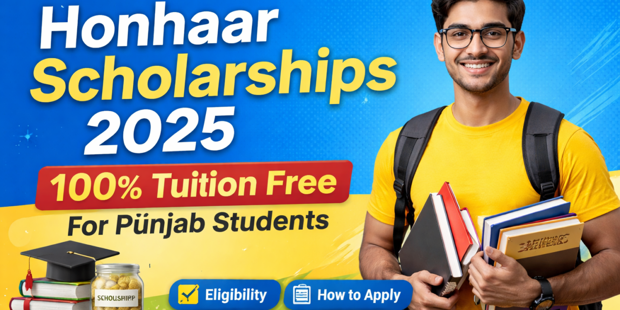 Honhaar Scholarship 2025 – 100% Tuition Fee Program for Punjab Students (Complete Guide)