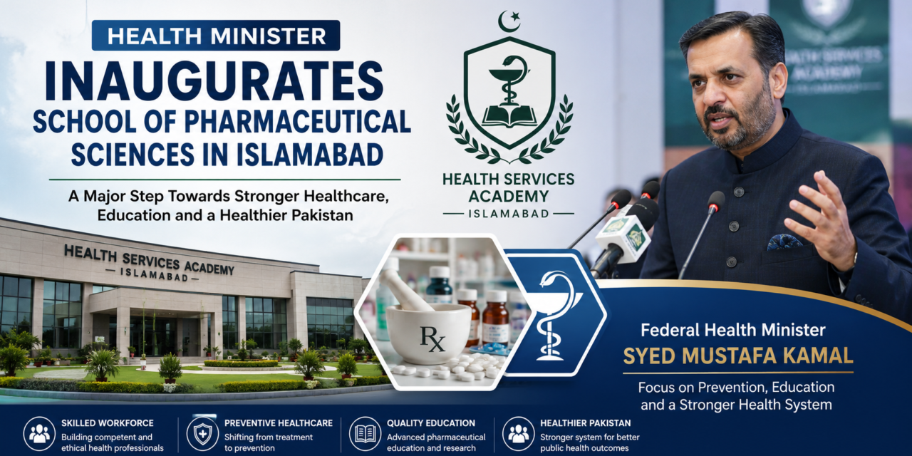 Health Minister Mustafa Kamal Inaugurates School of Pharmaceutical Sciences in Islamabad to Strengthen Pakistan’s Healthcare System