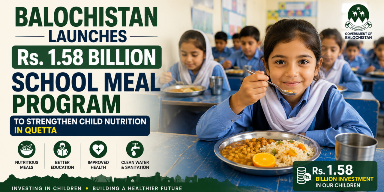 Balochistan School Meal Program: Balochistan Launches Rs. 1.58 Billion School Meal Program to Strengthen Child Nutrition in Quetta